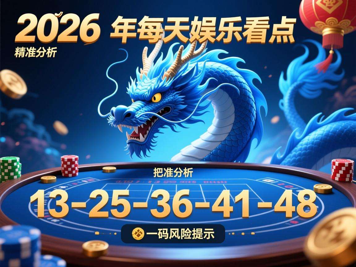 2026龙年每天娱乐看点：精准分析13-25-36-41-48一码风险提示